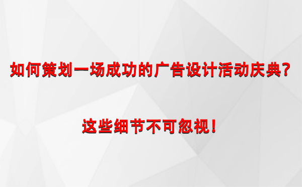 如何策划一场成功的左贡广告设计左贡活动庆典？这些细节不可忽视！